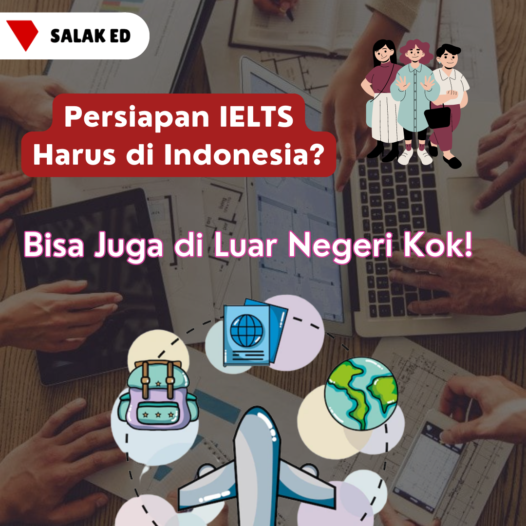 Persiapan IELTS Harus di Indonesia? Bisa Juga di Luar Negeri Kok!