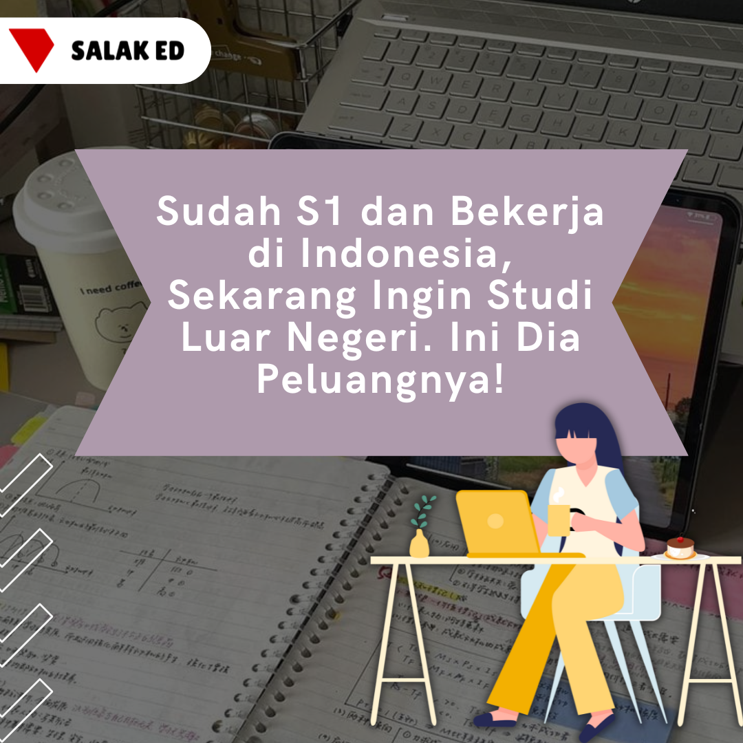 Sudah S1 dan Bekerja di Indonesia, Sekarang Ingin Studi Luar Negeri. Ini Dia Peluangnya!